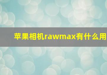 苹果相机rawmax有什么用