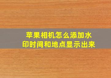 苹果相机怎么添加水印时间和地点显示出来