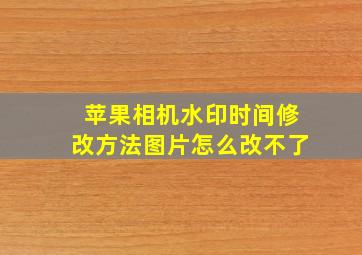 苹果相机水印时间修改方法图片怎么改不了