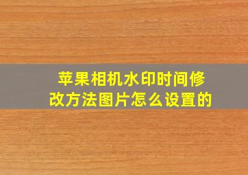 苹果相机水印时间修改方法图片怎么设置的