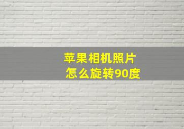 苹果相机照片怎么旋转90度