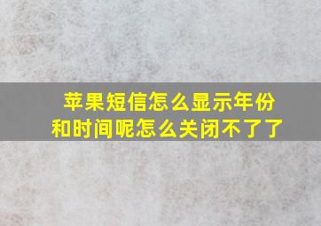 苹果短信怎么显示年份和时间呢怎么关闭不了了