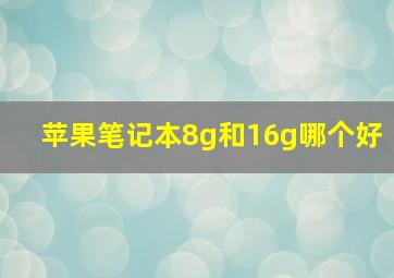 苹果笔记本8g和16g哪个好