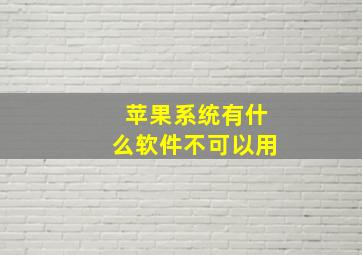 苹果系统有什么软件不可以用