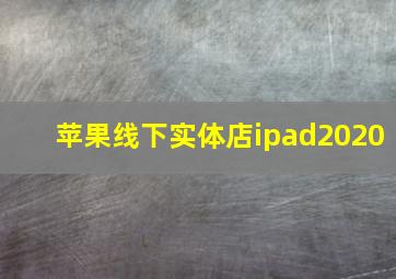 苹果线下实体店ipad2020