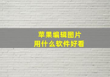 苹果编辑图片用什么软件好看