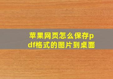 苹果网页怎么保存pdf格式的图片到桌面