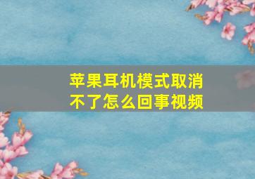 苹果耳机模式取消不了怎么回事视频