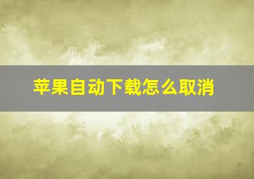 苹果自动下载怎么取消