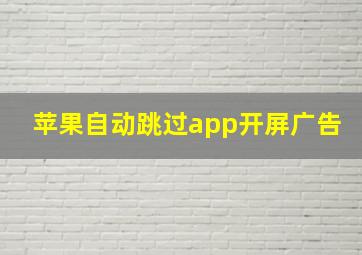 苹果自动跳过app开屏广告