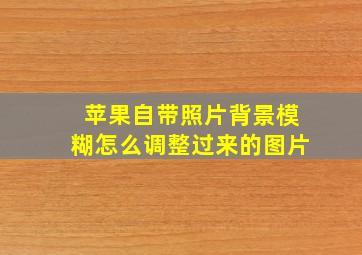 苹果自带照片背景模糊怎么调整过来的图片