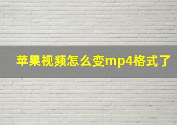 苹果视频怎么变mp4格式了