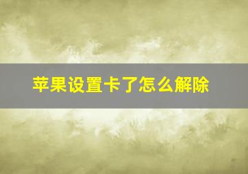 苹果设置卡了怎么解除