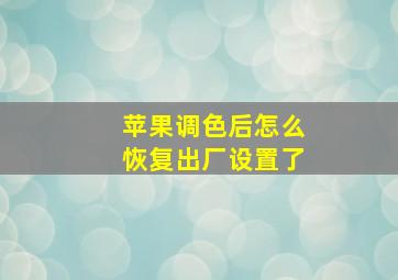 苹果调色后怎么恢复出厂设置了