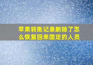 苹果转账记录删除了怎么恢复回来固定的人员