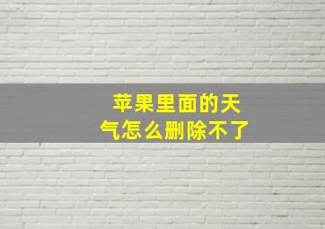 苹果里面的天气怎么删除不了