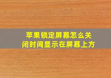 苹果锁定屏幕怎么关闭时间显示在屏幕上方