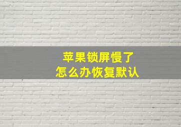 苹果锁屏慢了怎么办恢复默认