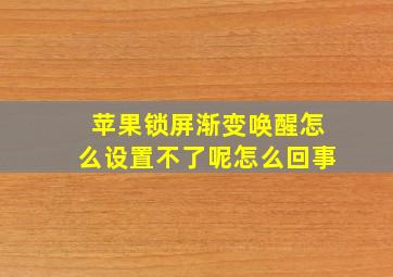 苹果锁屏渐变唤醒怎么设置不了呢怎么回事