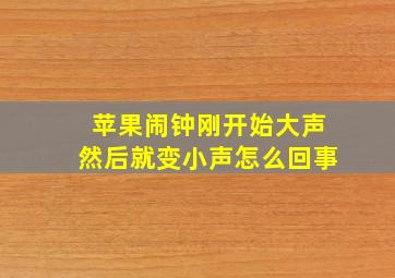 苹果闹钟刚开始大声然后就变小声怎么回事