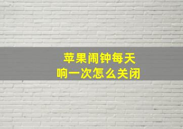 苹果闹钟每天响一次怎么关闭