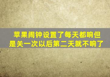 苹果闹钟设置了每天都响但是关一次以后第二天就不响了