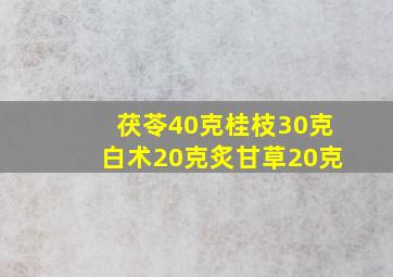 茯苓40克桂枝30克白术20克炙甘草20克