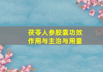 茯苓人参胶囊功效作用与主治与用量