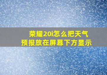 荣耀20i怎么把天气预报放在屏幕下方显示