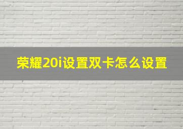 荣耀20i设置双卡怎么设置