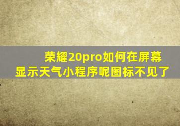 荣耀20pro如何在屏幕显示天气小程序呢图标不见了