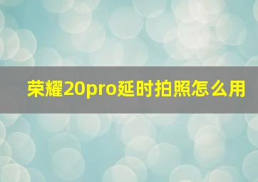 荣耀20pro延时拍照怎么用