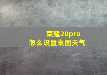 荣耀20pro怎么设置桌面天气