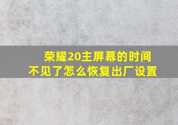 荣耀20主屏幕的时间不见了怎么恢复出厂设置