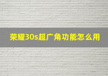 荣耀30s超广角功能怎么用