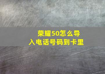 荣耀50怎么导入电话号码到卡里