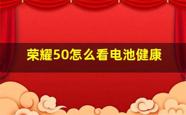 荣耀50怎么看电池健康