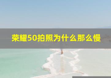 荣耀50拍照为什么那么慢