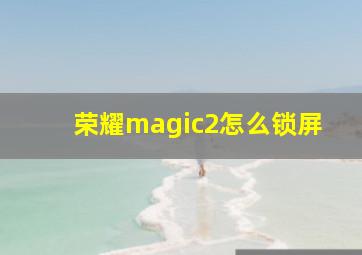 荣耀magic2怎么锁屏