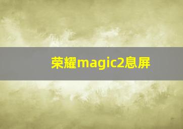 荣耀magic2息屏