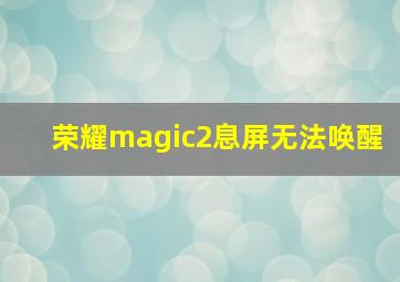 荣耀magic2息屏无法唤醒