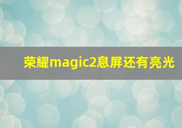 荣耀magic2息屏还有亮光