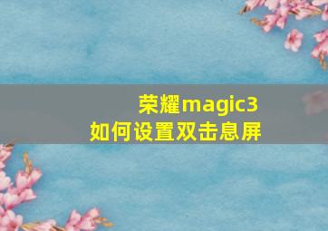 荣耀magic3如何设置双击息屏