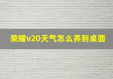 荣耀v20天气怎么弄到桌面