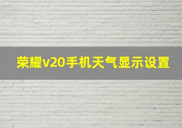 荣耀v20手机天气显示设置