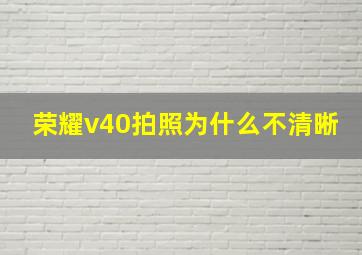 荣耀v40拍照为什么不清晰