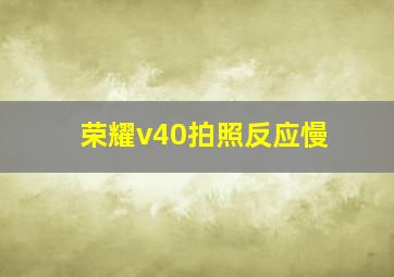 荣耀v40拍照反应慢