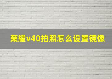 荣耀v40拍照怎么设置镜像