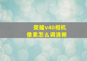 荣耀v40相机像素怎么调清晰