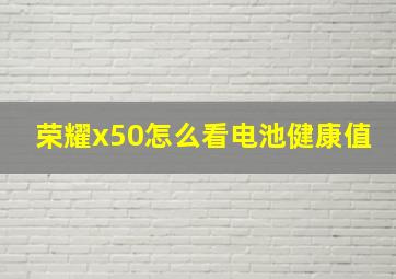 荣耀x50怎么看电池健康值